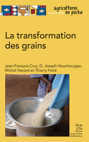 La transformation des grains - Jean-François Cruz, Djidjoho Joseph Hounhouigan, Michel Havard, Thierry Ferré - Éditions Quae
