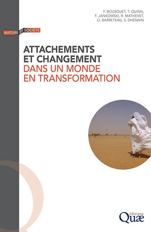 Attachements et changement dans un monde en transformation - François Bousquet, Tara Quinn, Frédérique Jankowski, Raphaël Mathevet, Olivier Barreteau, Sandrine Dhénain - Éditions Quae